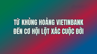1. Từ Khủng Hoảng Vietinbank Đến Cơ Hội Lột Xác Cuộc Đời.png