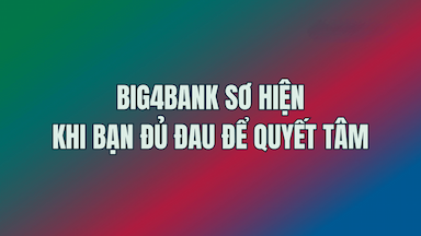 3. Big4Bank Sơ Hiện – Khi Bạn Đủ Đau Để Quyết Tâm.png