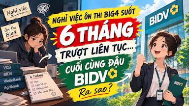 Nghỉ Việc Ôn Thi Big4 Suốt 6 Tháng, Trượt Liên Tục… Cuối Cùng Đậu BIDV Ra Sao.png